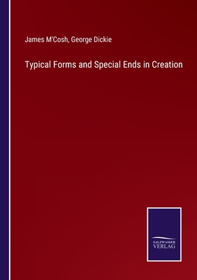 Typical Forms and Special Ends in Creation - M'Cosh, James, and Dickie, George