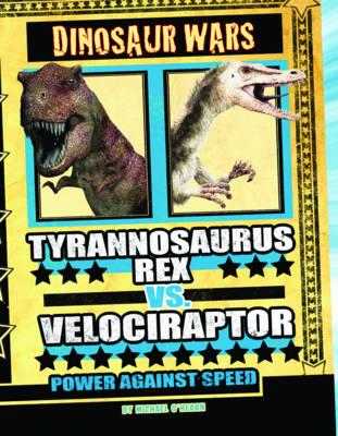 Tyrannosaurus Rex vs Velociraptor: Power Against Speed - O'Hearn, Michael