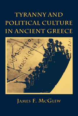 Tyranny and Political Culture in Ancient Greece: A Regional Perspective (1812-1846) - McGlew, James F