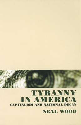 Tyranny in America: Capitalism and National Decay - Wood, Neal