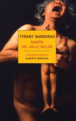 Tyrant Banderas - Valle-Inclan, Ramon del, and Bush, Peter (Translated by), and Manguel, Alberto (Introduction by)