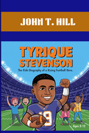 Tyrique Stevenson: The Kids Biography of a Rising Football Hero. Ages 8-12: Chasing Dreams on the Field