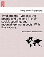 Tyrol and the Tyrolese: The People and the Land in Their Social, Sporting, and Mountaineering Aspects (1877)