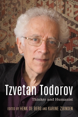 Tzvetan Todorov: Thinker and Humanist - de Berg, Henk (Editor), and Zbinden, Karine (Editor)