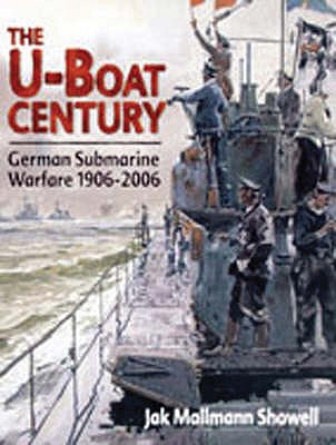 U-boat Century: German Submarine Warfare 1906-2006 - Showell, Jak P. Mallmann