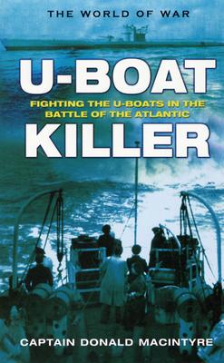 U-Boat Killer: Fighting the U-Boats in the Battle of the Atlantic - Macintyre, Donald, Captain