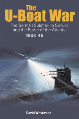 U-Boat War: Doenitz and the Evolution of the German Submarine Service 1935 - 1945 - Westwood, David