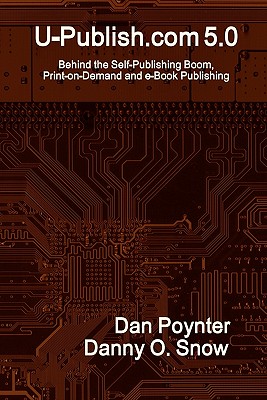 U-Publish.com 5.0: Behind the Self-Publishing Boom, Print-On-Demand and E-Book Publishing - Poynter, Dan, and Snow, Danny O