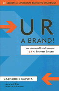 U R a Brand!: How Smart People Brand Themselves for Business Success - Kaputa, Catherine