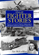 U.S.A.A.F. Fighter Stories: Dramatic Accounts of American Fighter Pilots in Training and Combat Over - McLachlan, Ian
