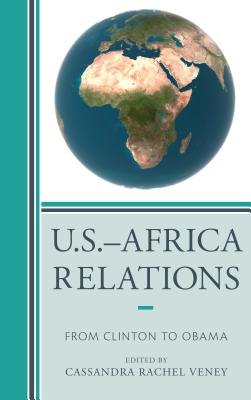 U.S.-Africa Relations: From Clinton to Obama - Veney, Cassandra Rachel (Editor), and Edozie, Rita Kiki (Contributions by), and Keller, Edmond (Contributions by)