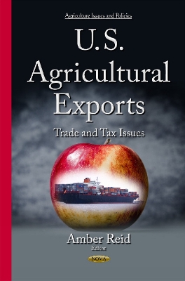 U.S. Agricultural Exports: Trade & Tax Issues - Reid, Amber (Editor)