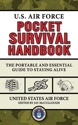 U.S. Air Force Pocket Survival Handbook: The Portable and Essential Guide to Staying Alive - United States Air Force, and McCullough, Jay (Editor)