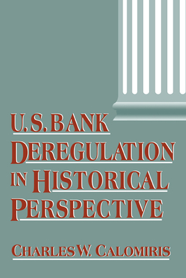 U.S. Bank Deregulation in Historical Perspective - Calomiris, Charles W.