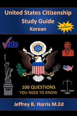 U.S. Citizenship Study Guide - Korean: 100 Questions You Need To Know - Harris, Jeffrey Bruce