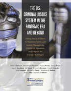 U.S. Criminal Justice System in the Pandemic Era and Beyond: Taking Stock of Efforts to Maintain Safety and Justice Through the COVID-19 Pandemic and Prepare for Future Challenges