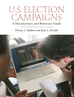 U.S. Election Campaigns: A Documentary and Reference Guide - Baldino, Thomas J., and Kreider, Kyle L.