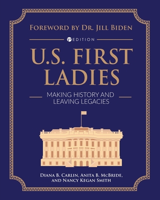 U.S. First Ladies: Making History and Leaving Legacies - Carlin, Diana B, and McBride, Anita B, and Kegan Smith, Nancy