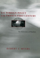 U.S. Foreign Policy in the Twenty-First Century: The Relevance of Realism - Myers, Robert J