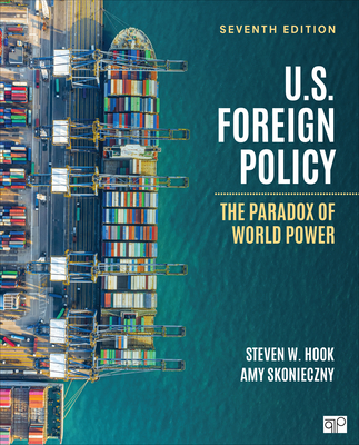 U.S. Foreign Policy: The Paradox of World Power - Hook, Steven W, and Skonieczny, Amy