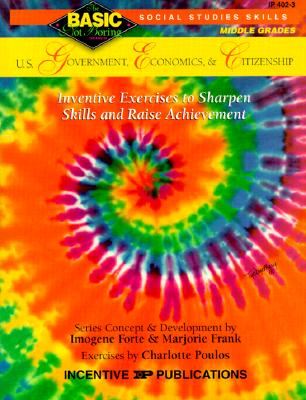 U.S. Government, Economics and Citizenship: Grades 6-8+, Inventive Exercises to Sharpen Skills and Raise Achievement - Forte, Imogene, and Frank, Marjorie
