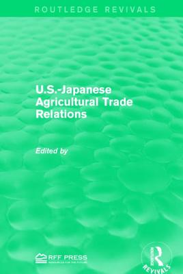 U.S.-Japanese Agricultural Trade Relations - Castle, Emery N, Professor (Editor), and Hemmi, Kenzo (Editor), and Skillings, Sally A (Editor)