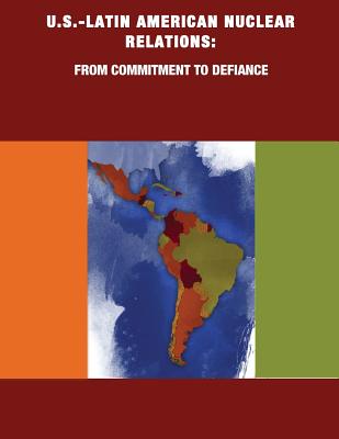 U.S.-Latin American Nuclear Relations: From Commitment to Defiance - Naval Postgraduate School