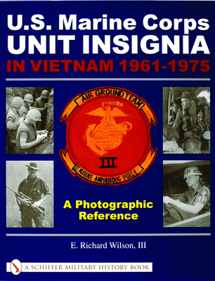 U.S. Marine Corps Unit Insignia in Vietnam 1961-1975: A Photographic Reference - Wilson, E Richard