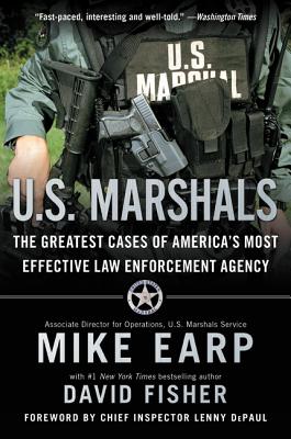 U.S. Marshals: The Greatest Cases of America's Most Effective Law Enforcement Agency - Earp, Mike, and Fisher, David