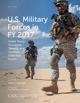 U.S. Military Forces in FY 2017: Stable Plans, Disruptive Threats, and Strategic Inflection Points - Cancian, Mark F.