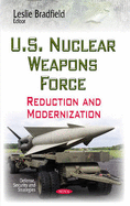 U.S. Nuclear Weapons Force: Reduction & Modernization