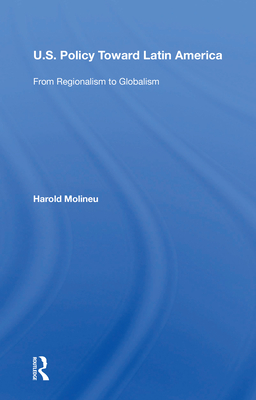 U.s. Policy Toward Latin America: From Regionalism To Globalism - Molineu, Harold