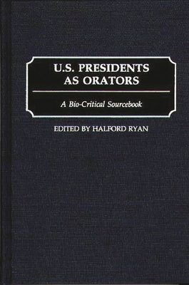 U.S. Presidents as Orators: A Bio-Critical Sourcebook - Ryan, Halford R