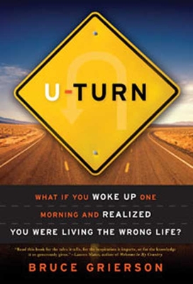 U-Turn: What If You Woke Up One Morning and Realized You Were Living the Wrong Life? - Grierson, Bruce