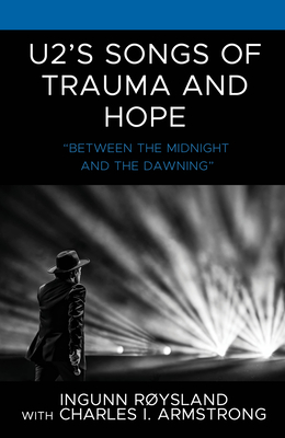 U2's Songs of Trauma and Hope: "Between the Midnight and the Dawning" - Rysland, Ingunn, and Armstrong, Charles I