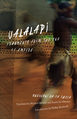 Ualalapi: Fragments from the End of Empire - Khosa, Ungulani Ba Ka, and Bartlett, Richard (Translated by), and Oliveira, Isaura De (Translated by)