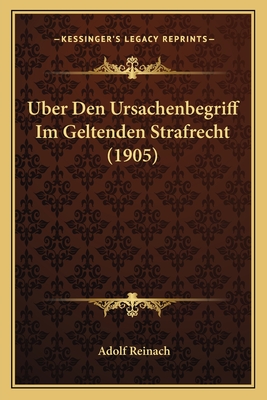 Uber Den Ursachenbegriff Im Geltenden Strafrecht (1905) - Reinach, Adolf