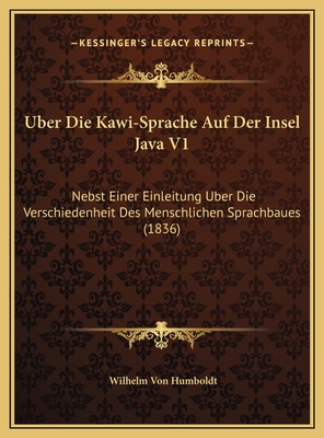 Uber Die Kawi-Sprache Auf Der Insel Java V1: Nebst Einer Einleitung Uber Die Verschiedenheit Des Menschlichen Sprachbaues (1836) - Humboldt, Wilhelm Von