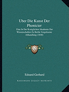 Uber Die Kunst Der Phonicier: Eine In Der Koniglichen Akademie Der Wissenschaften Zu Berlin Vorgelesene Abhandlung (1848)