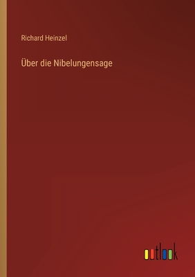 Uber Die Nibelungensage - Heinzel, Richard