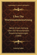 Uber Die Wortzusammensetzung: Nebst Einem Anhang Uber Die Verstarkenden Zusammensetzungen (1868)