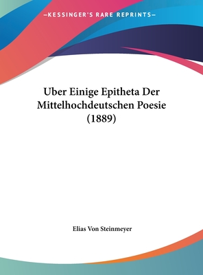 Uber Einige Epitheta Der Mittelhochdeutschen Poesie (1889) - Steinmeyer, Elias Von