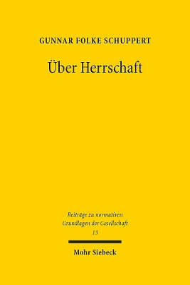 Uber Herrschaft: Praktiken, Verstandnisse Und Rechtfertigungen Von Herrschaft - Ein Soziologischer Und Historischer Streifzug - Schuppert, Gunnar Folke