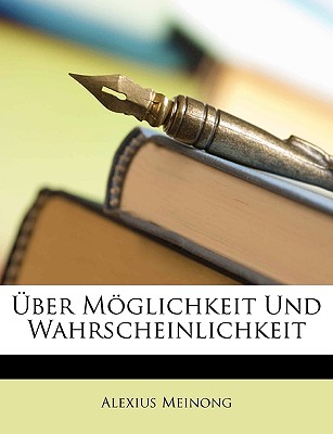 Uber Moglichkeit Und Wahrscheinlichkeit - Meinong, Alexius