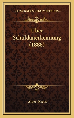 Uber Schuldanerkennung (1888) - Krebs, Albert