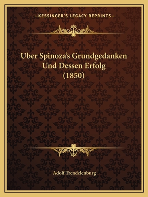 Uber Spinoza's Grundgedanken Und Dessen Erfolg (1850) - Trendelenburg, Adolf