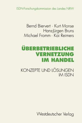 Uberbetriebliche Vernetzung Im Handel: Konzepte Und Losungen Im ISDN - Biervert, Bernd, and Monse, Kurt, and Bruns, Hans-J?rgen