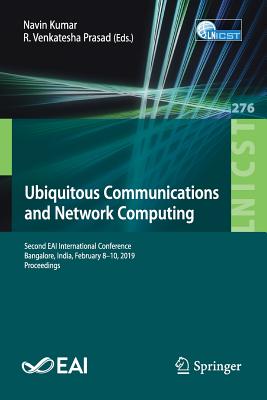 Ubiquitous Communications and Network Computing: Second EAI International Conference, Bangalore, India, February 8-10, 2019, Proceedings - Kumar, Navin (Editor), and Venkatesha Prasad, R. (Editor)