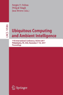 Ubiquitous Computing and Ambient Intelligence: 11th International Conference, Ucami 2017, Philadelphia, Pa, USA, November 7-10, 2017, Proceedings