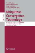 Ubiquitous Convergence Technology: First International Conference, Icuct 2006, Jeju Island, Korea, December 5-6, 2006, Revised Selected Papers - Stajano, Frank (Editor), and Kim, Hyoung Joong (Editor), and Chae, Jong-Suk (Editor)